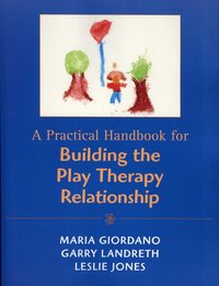 Practical Handbook for Building the Play Therapy Relationship