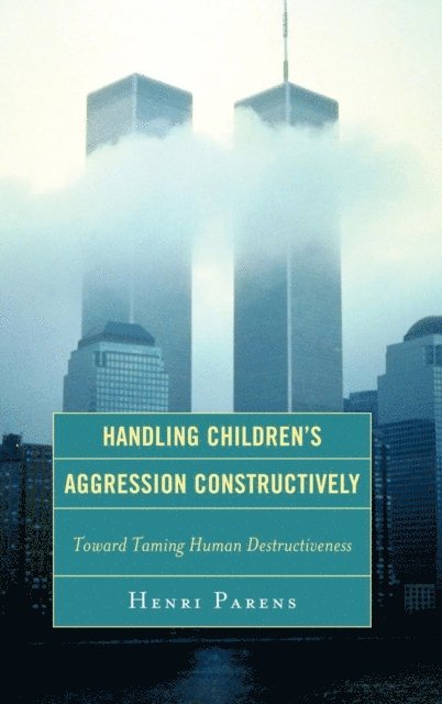 Henri Parens - Handling Children's Aggression Constructively, E-bok