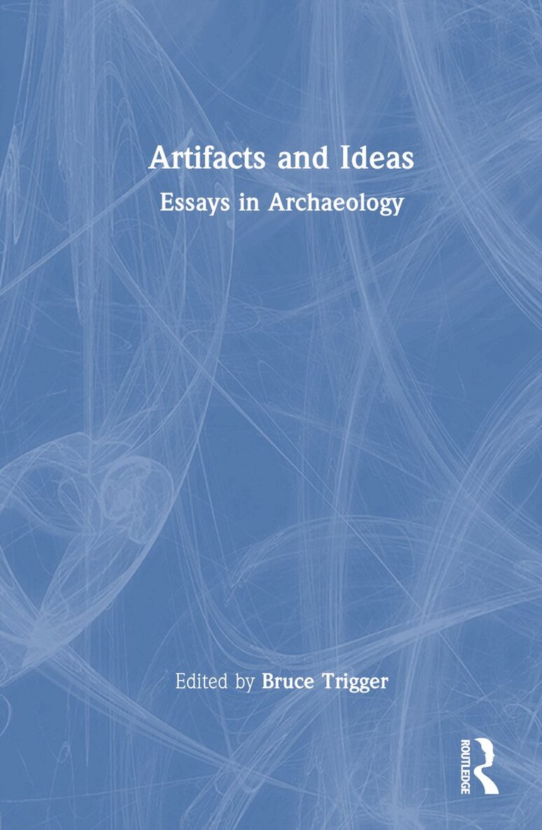 Bruce Trigger - Artifacts and Ideas, Inbunden