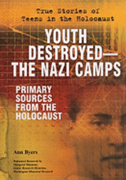 Ann Byers - Youth Destroyed: The Nazi Camps: Primary Sources from the Holocaust, Inbunden