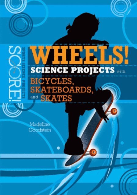 Madeline Goodstein - Wheels! Science Projects with Bicycles, Skateboards, and Skates, E-bok