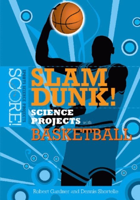 Dennis Shortelle, Robert Gardner - Slam Dunk! Science Projects with Basketball, E-bok