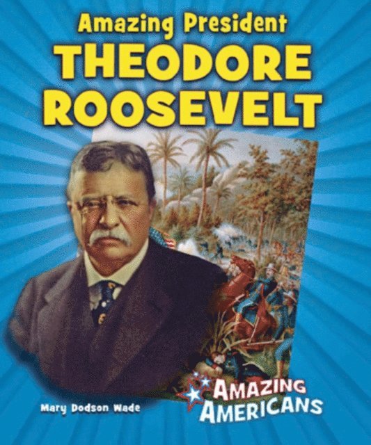 Mary Dodson Wade - Amazing President Theodore Roosevelt, E-bok