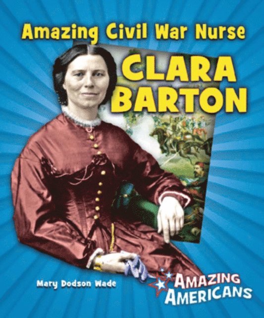 Mary Dodson Wade - Amazing Civil War Nurse Clara Barton, E-bok