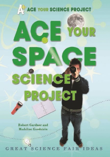 Madeline Goodstein, Robert Gardner - Ace Your Space Science Project, E-bok