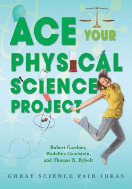 Thomas R. Rybolt, Madeline Goodstein, Robert Gardner - Ace Your Physical Science Project, E-bok