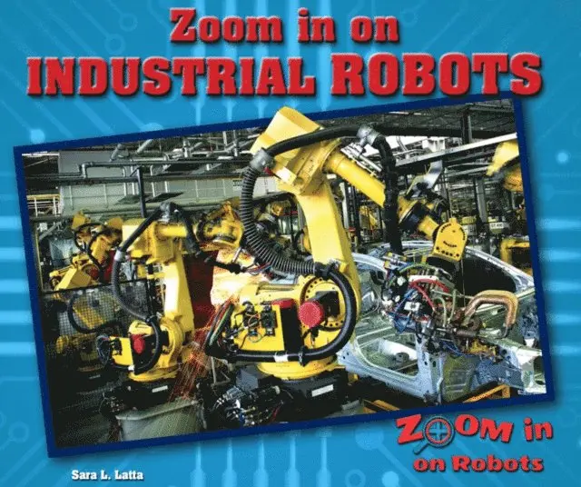 Sara L. Latta - Zoom in on Industrial Robots, E-bok. Tillgänglighet: Lägg i varukorg