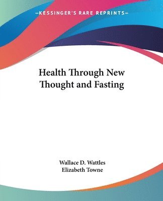 Wallace D. Wattles - Health Through New Thought and Fasting, Häftad