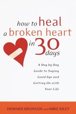 Howard Bronson, Mike Riley - How to Heal a Broken Heart in 30 Days: A Day-By-Day Guide to Saying Good-Bye and Getting on with Your Life, Häftad. Tillgänglighet: Lägg i varukorg