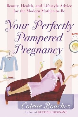 Colette Bouchez - Your Perfectly Pampered Pregnancy: Beauty, Health, and Lifestyle Advice for the Modern Mother-To-Be, Häftad. Tillgänglighet: Lägg i varukorg