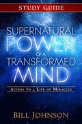 The Supernatural Power of a Transformed Mind Study Guide