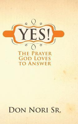 Don Nori - Yes! The Prayer God Loves to Answer, Inbunden