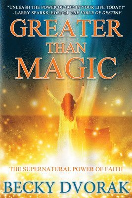 Becky Dvorak - Greater Than Magic: The Supernatural Power of Faith, Häftad