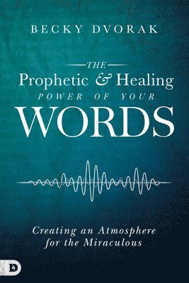 Becky Dvorak - Prophetic and Healing Power of Your Words, The, Häftad