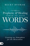 Prophetic and Healing Power of Your Words, The
