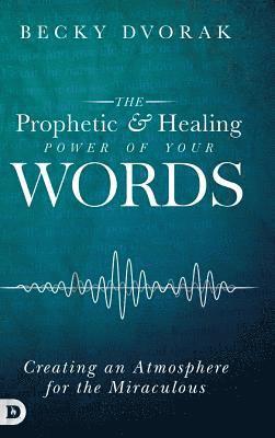 Becky Dvorak - Prophetic and Healing Power of Your Words, Inbunden