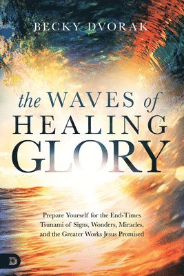 Becky Dvorak - Waves of Healing Glory, The, Häftad