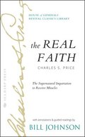 The Real Faith with Annotations and Guided Readings by Bill Johnson: The Supernatural Impartation to Receive Miracles: House of Generals Revival Class