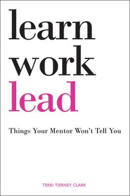 Learn, Work, Lead by Terri Tierney Clark, Clark Tierney Terri