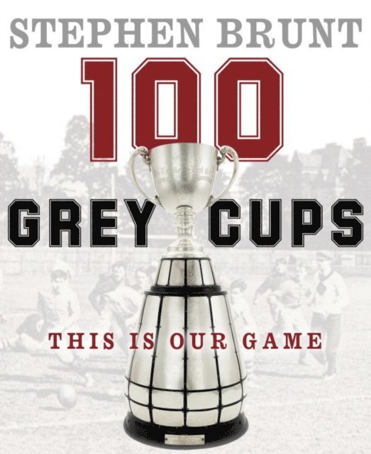 Stephen Brunt - 100 Grey Cups, E-bok