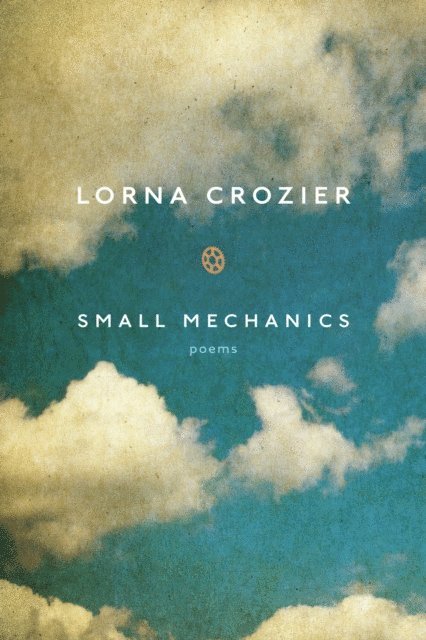 Lorna Crozier - Small Mechanics, E-bok