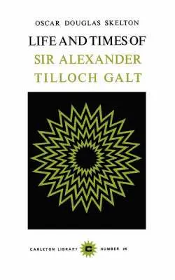 Oscar Douglas Skelton - Life and Time of Sir Alexander Tilloch Galt, Häftad. Tillgänglighet: Tillfälligt slut