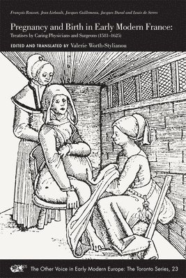François Rousset, Jean Liebault, Jacques Guillemeau, Jacques Duval, Louis De Serres - Pregnancy and Birth in Early Modern France – Treatises by Caring Physicians and Surgeons (1581–1625), Häftad. Tillgänglighet: Tillfälligt slut