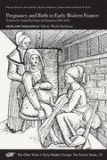 Pregnancy and Birth in Early Modern France - Treatises by Caring Physicians and Surgeons (1581-1625)