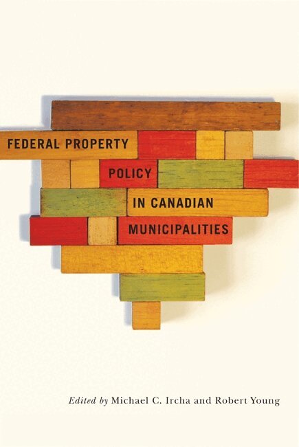 Michael C. Ircha, Robert A. Young - Federal Property Policy in Canadian Municipalities, Häftad
