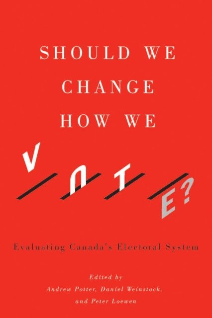 Peter Loewen, Daniel M. Weinstock, Andrew Potter - Should We Change How We Vote?, E-bok