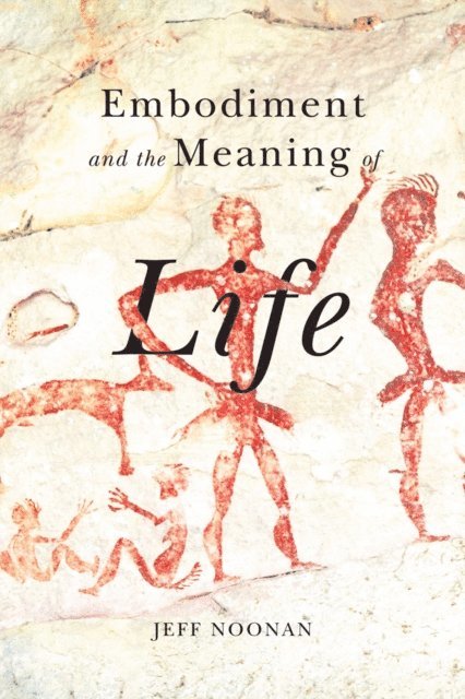 Jeff Noonan - Embodiment and the Meaning of Life, E-bok