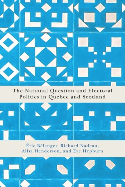 Eve Hepburn, Ailsa Henderson, Richard Nadeau, Eric Belanger - National Question and Electoral Politics in Quebec and Scotland, E-bok