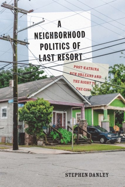 Stephen Danley - Neighborhood Politics of Last Resort, E-bok