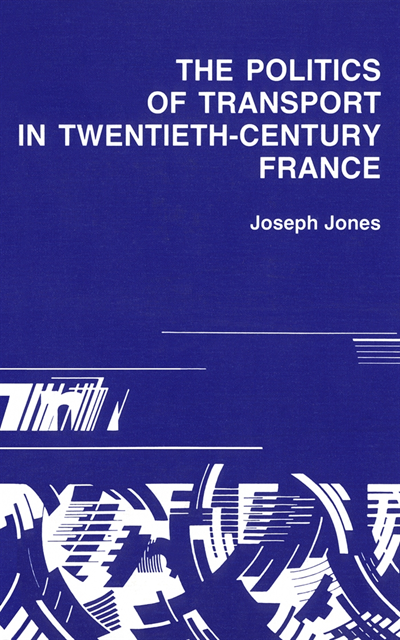 Joseph Jones - Politics of Transport in Twentieth-Century France, E-bok