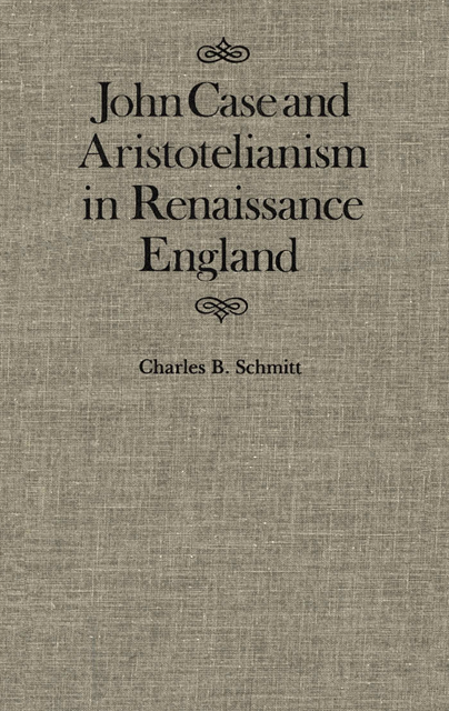 Charles Schmitt - John Case and Aristotelianism in Renaissance England, E-bok