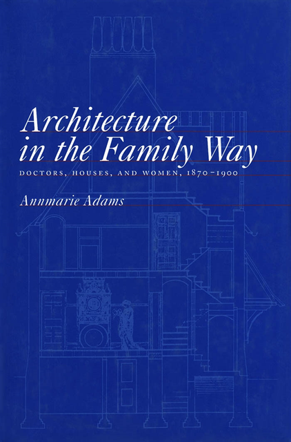 Annmarie Adams - Architecture in the Family Way, E-bok