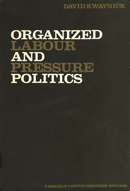 D. Kwavnick - Organized Labour and Pressure Politics, E-bok