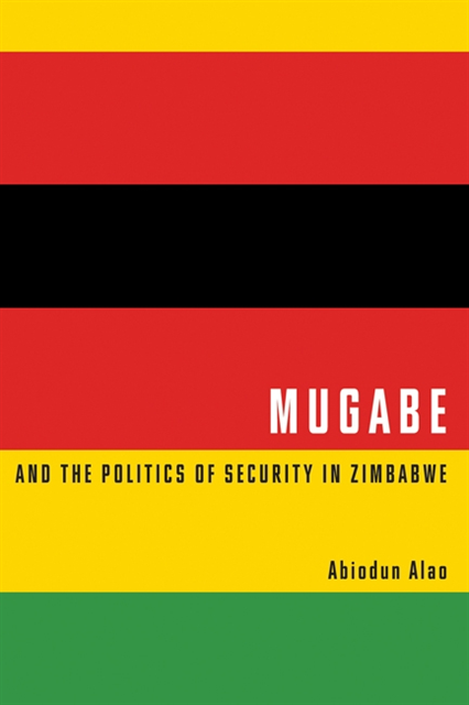 Abiodun Alao - Mugabe and the Politics of Security in Zimbabwe, E-bok