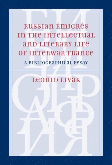 Leonid Livak - Russian Emigres in the Intellectual and Literary Life of Interwar France, E-bok