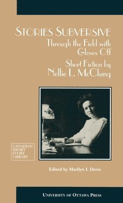 Nellie McClung, Marilyn I. Davis - Stories Subversive: Through the Field with Gloves Off: Short Fiction by Nellie L. McClung, Häftad