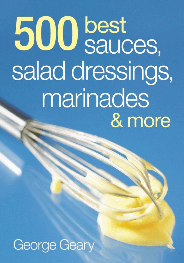 George Geary - 500 Best Sauces, Salad Dressings, Marinades and More, Häftad