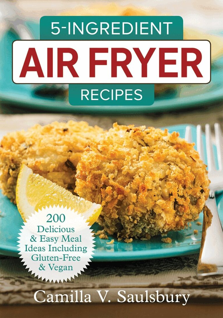 Camilla Saulsbury - 5-Ingredient Air Fryer Recipes: 200 Delicious and Easy Meal Ideas Including Gluten-Free and Vegan, Häftad. Tillgänglighet: Lägg i varukorg