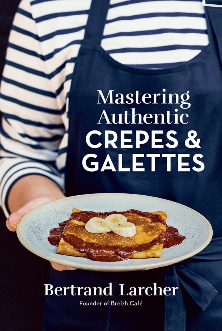Bertrand Larcher - Mastering Authentic Crepes and Galettes, Häftad