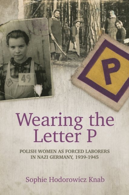 Sophie Hodorowicz Knab - Wearing the Letter P: Polish Women as Forced Laborers in Nazi Germany, 1939-1945, E-bok. Tillgänglighet: Lägg i varukorg