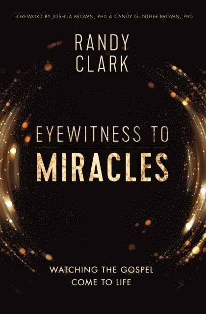 Randy Clark - Eyewitness to Miracles, E-bok