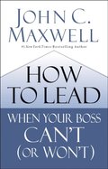 How to Lead When Your Boss Can't (or Won't)