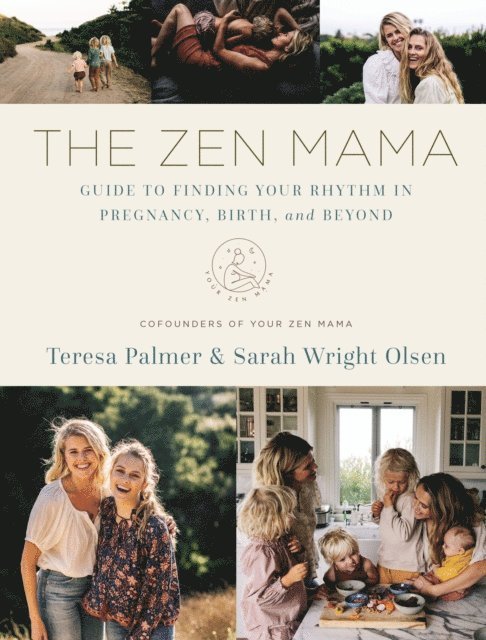 Sarah Wright Olsen, Teresa Palmer - Zen Mama Guide to Finding Your Rhythm in Pregnancy, Birth, and Beyond, E-bok