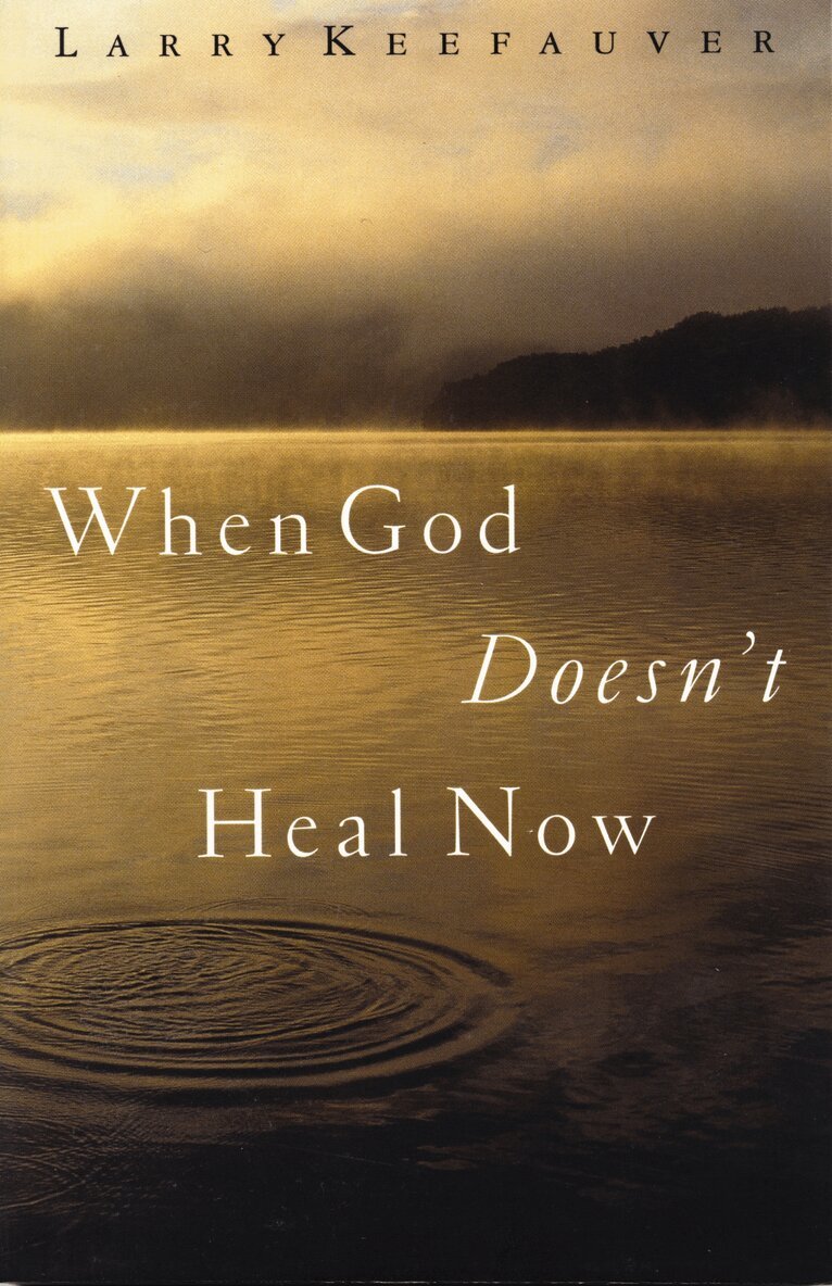 Larry Keefauver - When God Doesn't Heal Now, Inbunden