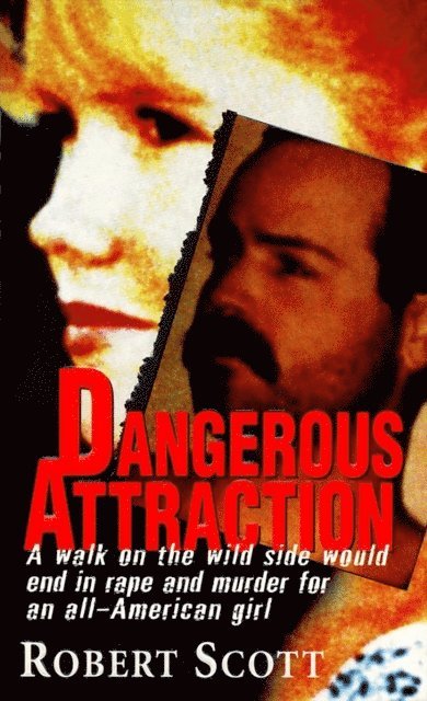 Robert Scott - Dangerous Attraction: The Deadly Secret Life Of An All-american Girl, E-bok