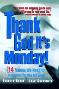 Thank God It's Monday!: 14 Values We Need to Humanize the Way We Work